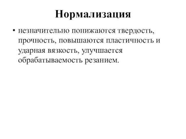 Нормализация незначительно понижаются твердость, прочность, повышаются пластичность и ударная вязкость, улучшается обрабатываемость резанием.