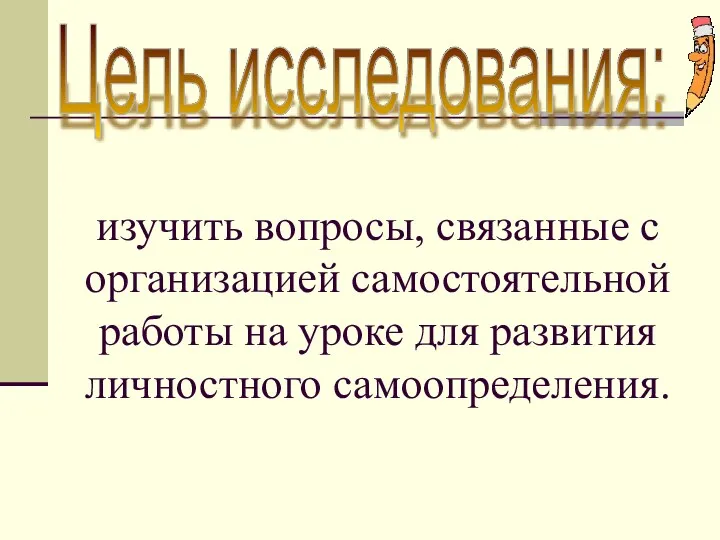 Цель исследования: изучить вопросы, связанные с организацией самостоятельной работы на уроке для развития личностного самоопределения.