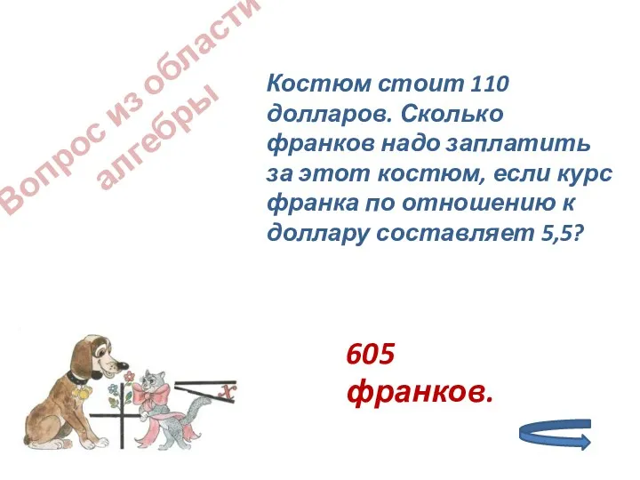 Вопрос из области алгебры Костюм стоит 110 долларов. Сколько франков надо заплатить за