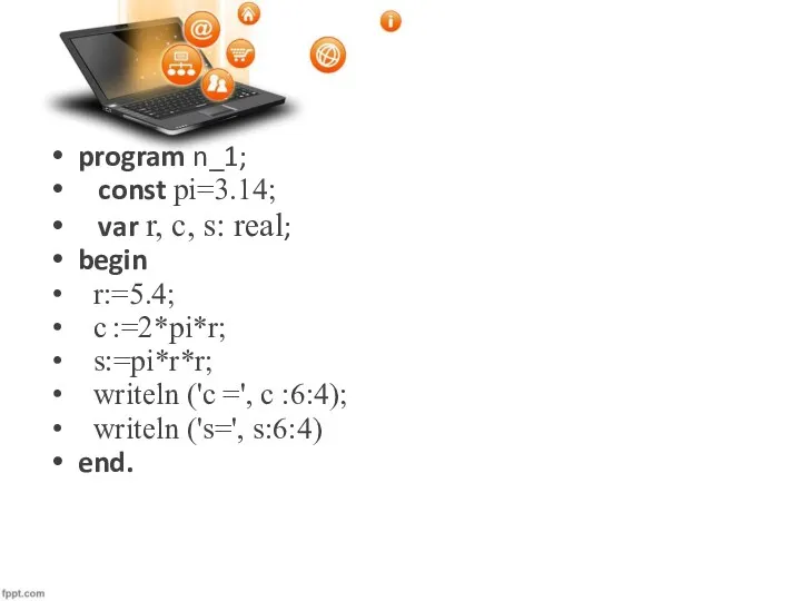 program n_1; const pi=3.14; var r, c, s: real; begin r:=5.4; c :=2*pi*r;