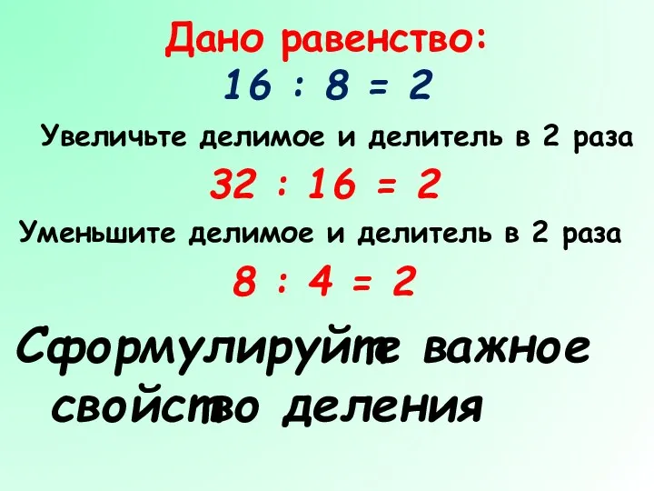 Дано равенство: 16 : 8 = 2 Увеличьте делимое и делитель в 2