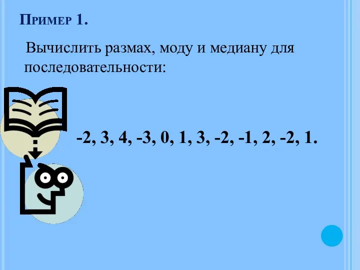 Пример 1. Вычислить размах, моду и медиану для последовательности: -2, 3, 4, -3,