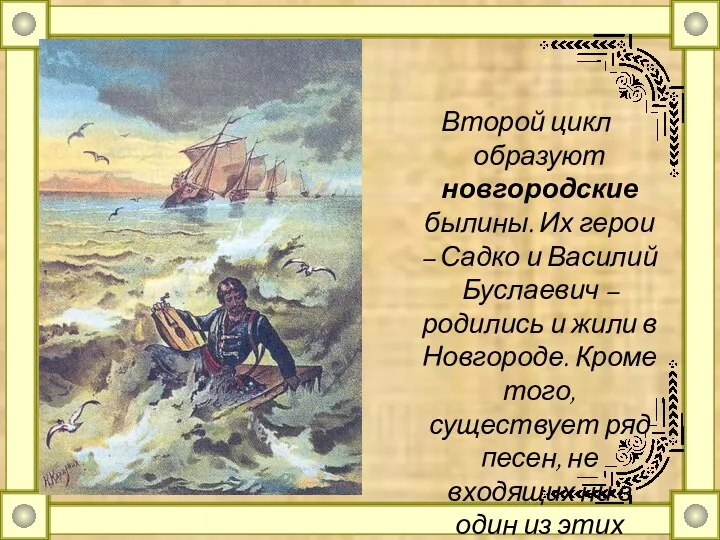 Второй цикл образуют новгородские былины. Их герои – Садко и Василий Буслаевич –