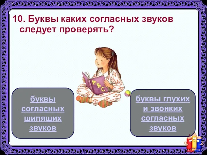 10. Буквы каких согласных звуков следует проверять? буквы глухих и