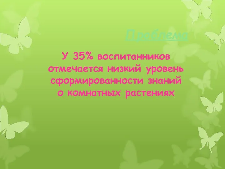 Проблема У 35% воспитанников отмечается низкий уровень сформированности знаний о комнатных растениях