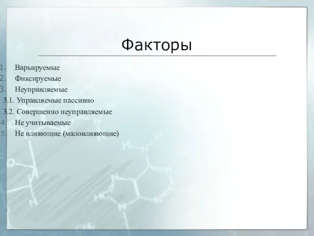 Факторы Варьируемые Фиксируемые Неуправляемые 3.1. Управляемые пассивно 3.2. Совершенно неуправляемые Не учитываемые Не влияющие (маловлияющие)