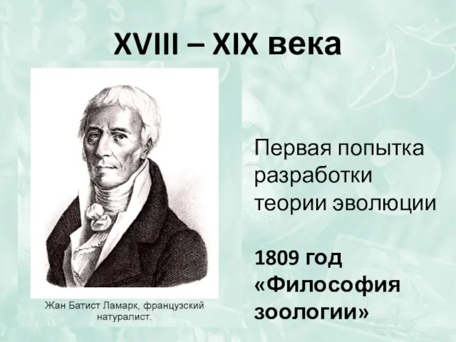 XVIII – XIX века Первая попытка разработки теории эволюции 1809 год «Философия зоологии»