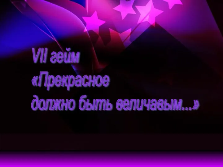 VII гейм «Прекрасное должно быть величавым...»