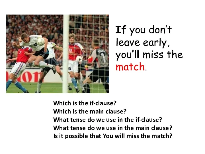 If you don’t leave early, you’ll miss the match. Which is the if-clause?