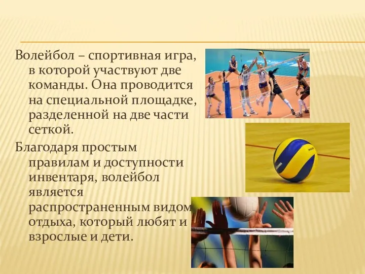 Волейбол – спортивная игра, в которой участвуют две команды. Она проводится на специальной