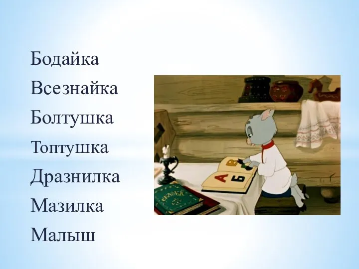 Бодайка Всезнайка Болтушка Топтушка Дразнилка Мазилка Малыш