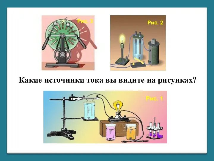 Рис. 1 Рис. 2 Рис. 3 Какие источники тока вы видите на рисунках?