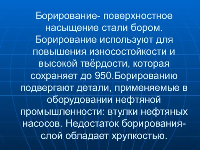 Борирование- поверхностное насыщение стали бором. Борирование используют для повышения износостойкости