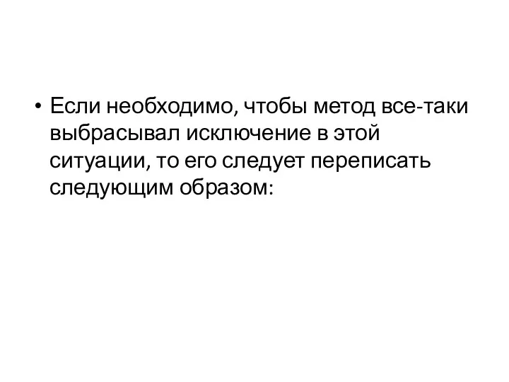 Если необходимо, чтобы метод все-таки выбрасывал исключение в этой ситуации, то его следует переписать следующим образом: