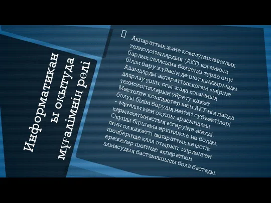 Информатиканы оқытуда мұғалімнің рөлі Ақпараттық және коммуникациялық технологиялардың (АКТ) қоғамның барлық саласына белсенді