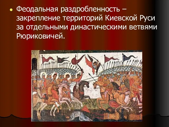 Феодальная раздробленность – закрепление территорий Киевской Руси за отдельными династическими ветвями Рюриковичей.