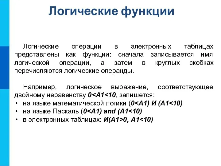 Логические функции Логические операции в электронных таблицах представлены как функции: сначала записывается имя