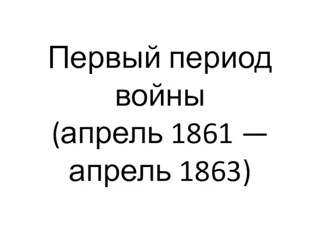 Первый период войны (апрель 1861 — апрель 1863)