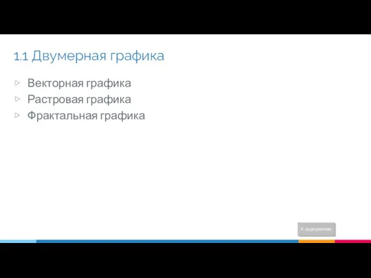 1.1 Двумерная графика Векторная графика Растровая графика Фрактальная графика К содержанию