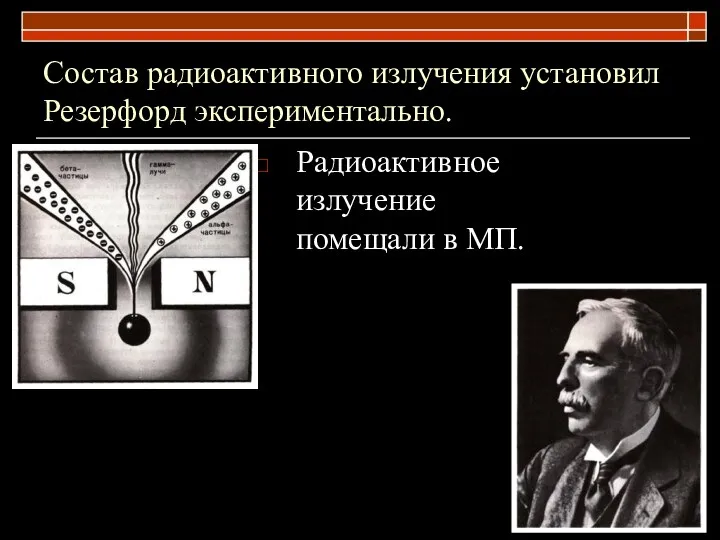 Состав радиоактивного излучения установил Резерфорд экспериментально. Радиоактивное излучение помещали в МП.