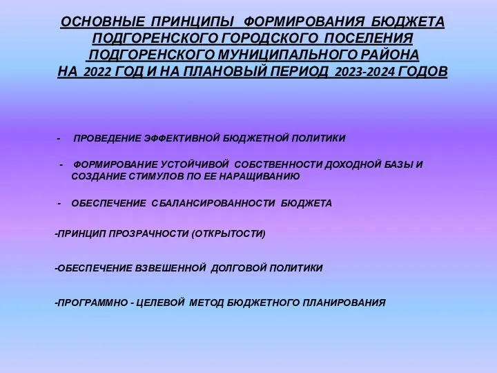 ОСНОВНЫЕ ПРИНЦИПЫ ФОРМИРОВАНИЯ БЮДЖЕТА ПОДГОРЕНСКОГО ГОРОДСКОГО ПОСЕЛЕНИЯ ПОДГОРЕНСКОГО МУНИЦИПАЛЬНОГО РАЙОНА НА 2022 ГОД