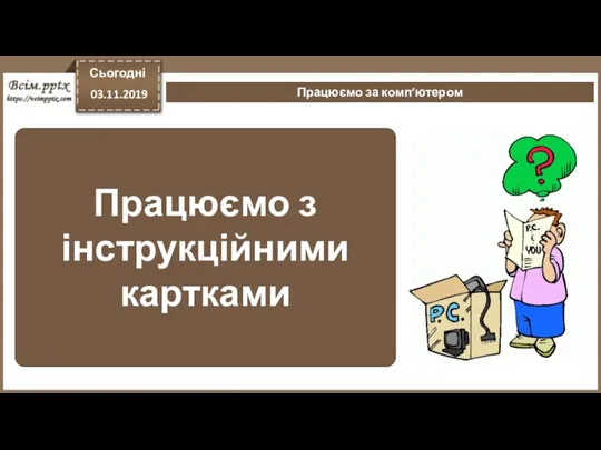 Працюємо з інструкційними картками Сьогодні 03.11.2019 Працюємо за комп’ютером