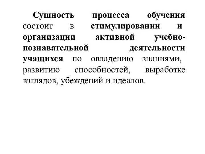 Сущность процесса обучения состоит в стимулировании и организации активной учебно-познавательной деятельности учащихся по