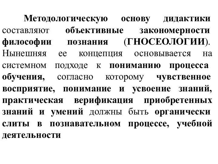 Методологическую основу дидактики составляют объективные закономерности философии познания (ГНОСЕОЛОГИИ). Нынешняя ее концепция основывается