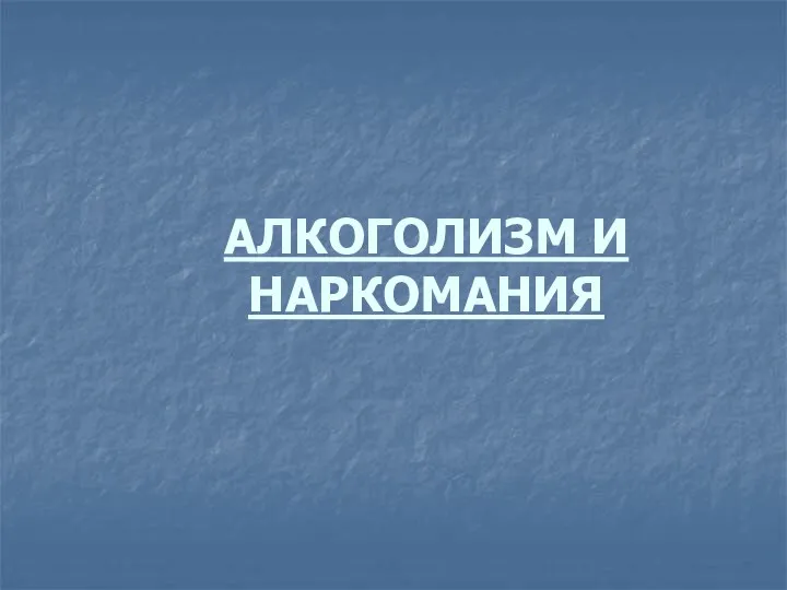 АЛКОГОЛИЗМ И НАРКОМАНИЯ