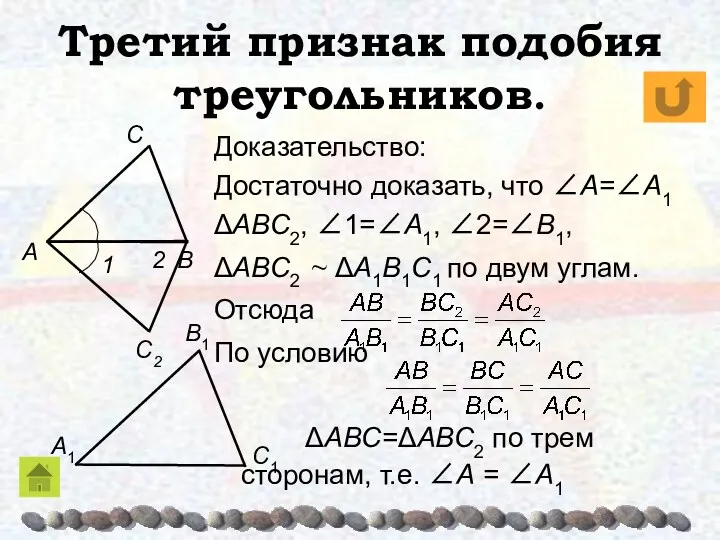 Третий признак подобия треугольников. Доказательство: Достаточно доказать, что ∠A=∠A1 ΔABC2, ∠1=∠A1, ∠2=∠B1, ΔABC2