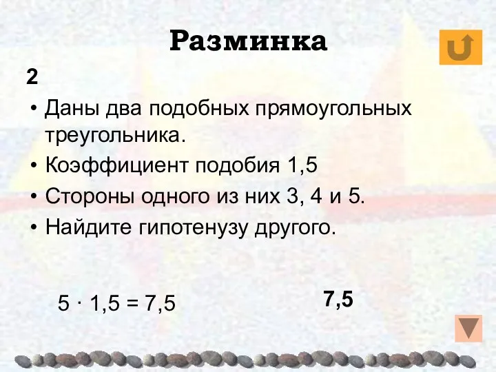 Разминка 2 Даны два подобных прямоугольных треугольника. Коэффициент подобия 1,5