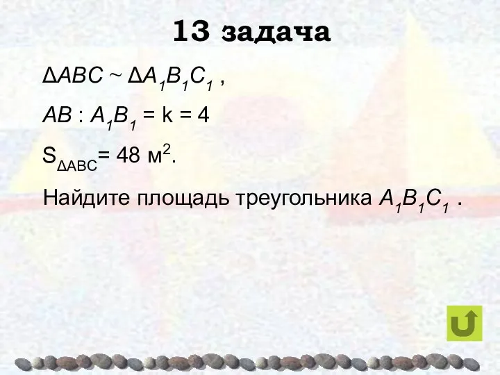 13 задача ΔABC ~ ΔA1B1C1 , AB : A1B1 = k = 4