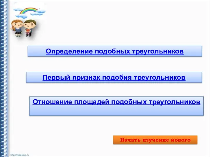 Определение подобных треугольников Первый признак подобия треугольников Отношение площадей подобных треугольников Начать изучение нового