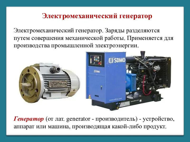 Электромеханический генератор. Заряды разделяются путем совершения механической работы. Применяется для производства промышленной электроэнергии.