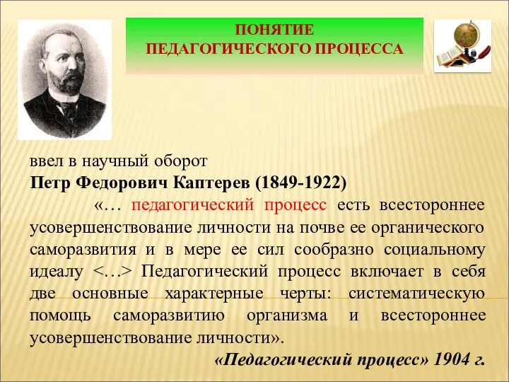 ПОНЯТИЕ ПЕДАГОГИЧЕСКОГО ПРОЦЕССА ввел в научный оборот Петр Федорович Каптерев (1849-1922) «… педагогический