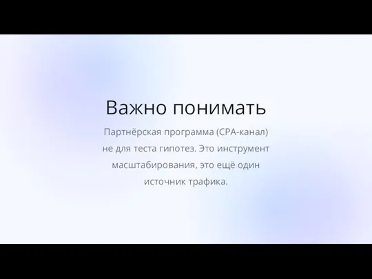 Важно понимать Партнёрская программа (СPA-канал) не для теста гипотез. Это