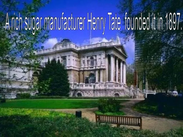 A rich sugar manufacturer Henry Tate founded it in 1897.