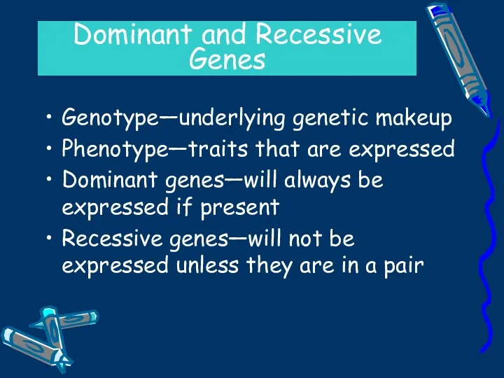 Dominant and Recessive Genes Genotype—underlying genetic makeup Phenotype—traits that are