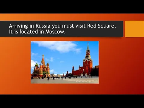 Arriving in Russia you must visit Red Square. It is located in Moscow.