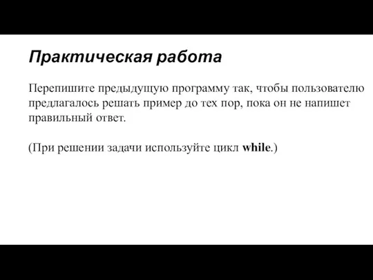 Практическая работа Перепишите предыдущую программу так, чтобы пользователю предлагалось решать