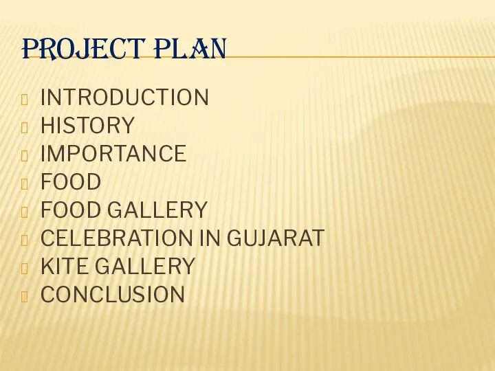 PROJECT PLAN INTRODUCTION HISTORY IMPORTANCE FOOD FOOD GALLERY CELEBRATION IN GUJARAT KITE GALLERY CONCLUSION