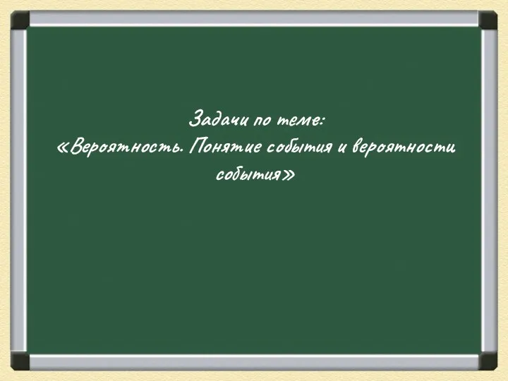 Задачи по теме: «Вероятность. Понятие события и вероятности события»