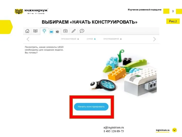 3 inginirium.ru a@inginirium.ru 8 495 120-99-75 ВЫБИРАЕМ «НАЧАТЬ КОНСТРУИРОВАТЬ» Изучение ременной передачи