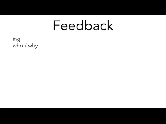 ing who / why Feedback