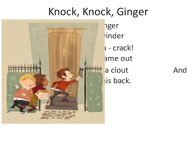 Knock, Knock, Ginger Ginger, Ginger broke a winder Hit the