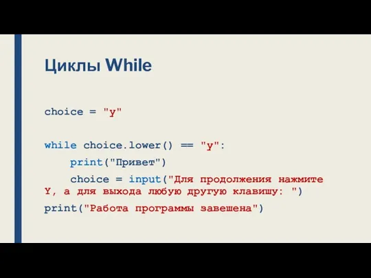 Циклы While choice = "y" while choice.lower() == "y": print("Привет")