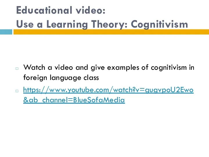 Educational video: Use a Learning Theory: Cognitivism Watch a video