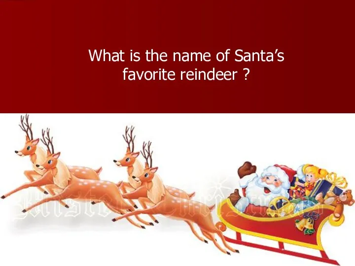 What is the name of Santa’s favorite reindeer ?
