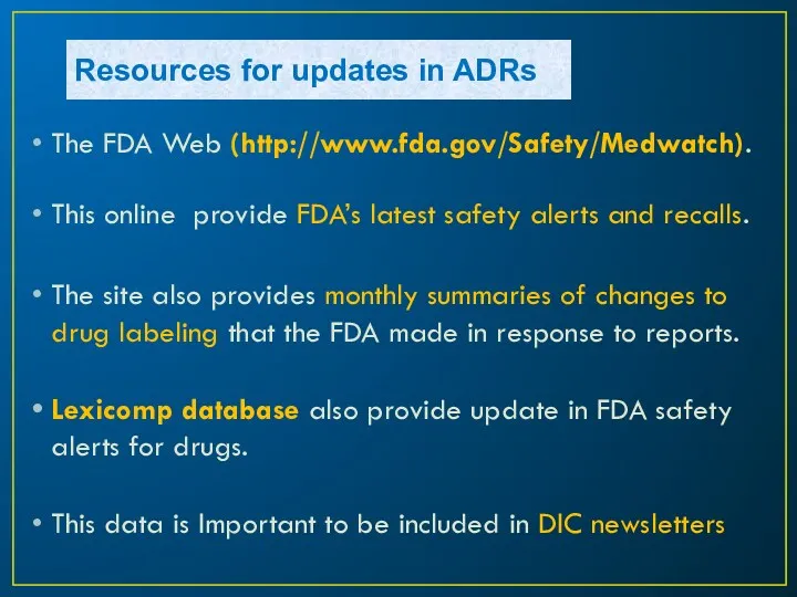Resources for updates in ADRs The FDA Web (http://www.fda.gov/Safety/Medwatch). This