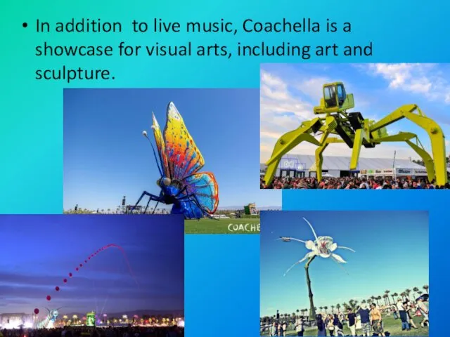 In addition to live music, Coachella is a showcase for visual arts, including art and sculpture.